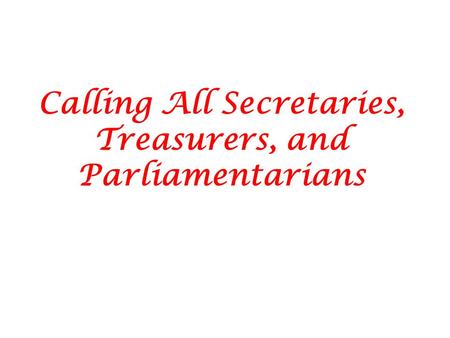 Calling All Secretaries, Treasurers, and Parliamentarians.
