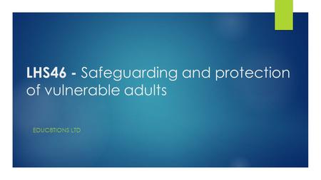 LHS46 - Safeguarding and protection of vulnerable adults EDUC8TIONS LTD.