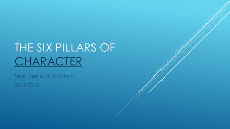 THE SIX PILLARS OF CHARACTER CHARACTER Maricopa Middle School 2015-2016.