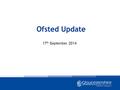Ofsted Update 17 th September 2014. Agenda 1. Introduction 2. Key changes 3. Governance 4. Teaching/the monitoring of teaching 5. Assessment and the curriculum.