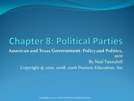 American and Texas Government : Policy and Politics, 10/e By Neal Tannahill 2010, 2008, 2006 Pearson Education, Inc 2010, 2008,