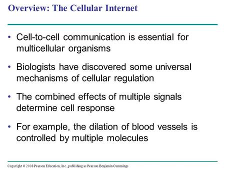 Overview: The Cellular Internet Cell-to-cell communication is essential for multicellular organisms Biologists have discovered some universal mechanisms.