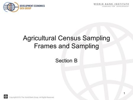 Copyright 2010, The World Bank Group. All Rights Reserved. Agricultural Census Sampling Frames and Sampling Section B 1.