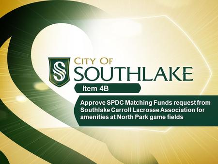 Item 4B Approve SPDC Matching Funds request from Southlake Carroll Lacrosse Association for amenities at North Park game fields.