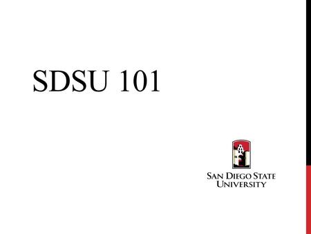 SDSU 101. SAN DIEGO STATE AND THE CALIFORNIA STATE UNIVERSITY SYSTEM HISTORY, FACTS, AND ORGANIZATION.
