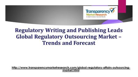 Regulatory Writing and Publishing Leads Global Regulatory Outsourcing Market – Trends and Forecast