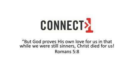 “But God proves His own love for us in that while we were still sinners, Christ died for us! Romans 5:8.
