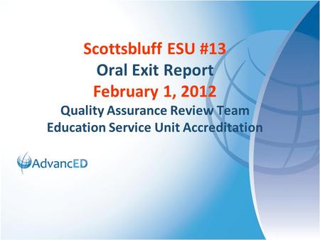 Scottsbluff ESU #13 Oral Exit Report February 1, 2012 Quality Assurance Review Team Education Service Unit Accreditation.