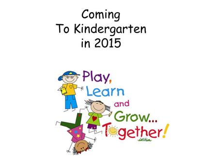 Coming To Kindergarten in 2015. KINDERGARTEN IS SO MUCH MORE THAN READING, WRITING, AND MATH.
