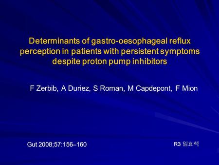 Determinants of gastro-oesophageal reflux perception in patients with persistent symptoms despite proton pump inhibitors F Zerbib, A Duriez, S Roman, M.