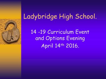 Ladybridge High School. 14 -19 Curriculum Event and Options Evening April 14 th 2016.
