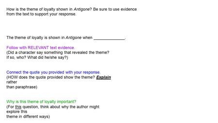 How is the theme of loyalty shown in Antigone? Be sure to use evidence from the text to support your response. The theme of loyalty is shown in Antigone.