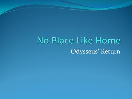 Odysseus’ Return. TELEMACHUS Put yourself in Telemachus’ shoes. Telemachus has just arrived home after journeying to meet yhis father’s fellow warriors,