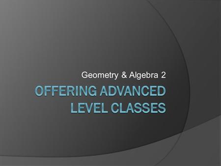 Geometry & Algebra 2. Currently Geometry:  Regular Geometry and Geometry Support Classes are offered. Algebra 2:  Core Algebra 2 and Regular Algebra.