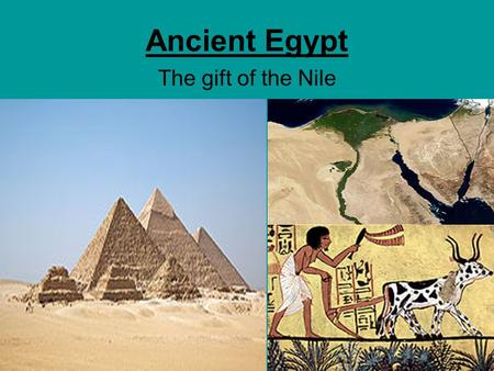 Ancient Egypt The gift of the Nile.
