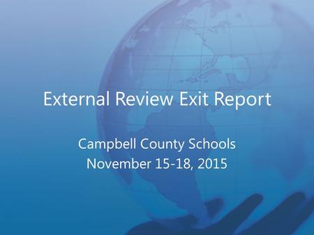 External Review Exit Report Campbell County Schools November 15-18, 2015.