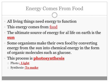 Energy Comes From Food All living things need energy to function This energy comes from food The ultimate source of energy for al life on earth is the.