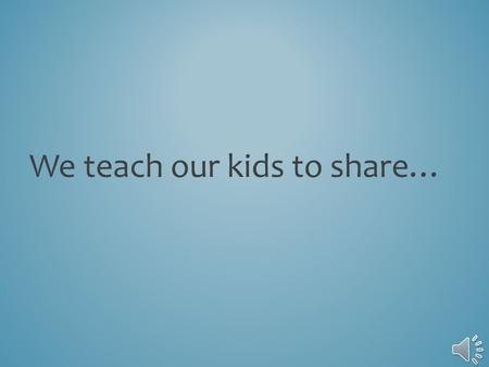 We teach our kids to share… But sometimes they share more than they should…
