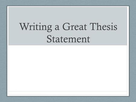 Writing a Great Thesis Statement. What is a thesis statement? Usually one sentence (but can be more) that explains why you are writing your essay Usually.