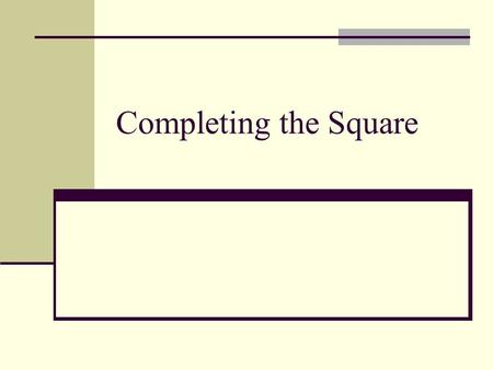 Completing the Square. Objectives Solve quadratic equations by completing the square.