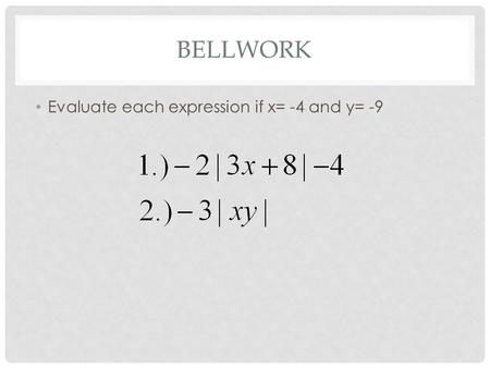 BELLWORK Evaluate each expression if x= -4 and y= -9.