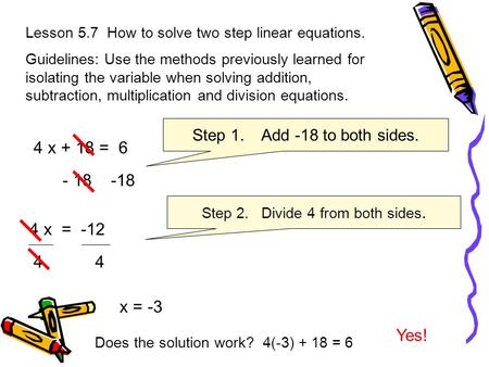 Lesson 5.7 How to solve two step linear equations. Guidelines: Use the methods previously learned for isolating the variable when solving addition, subtraction,