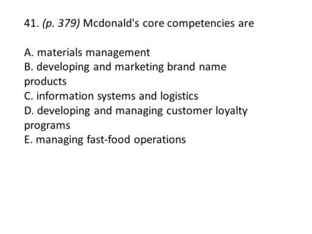 41. (p. 379) Mcdonald's core competencies are 