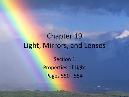 Chapter 19 Light, Mirrors, and Lenses Section 1 Properties of Light Pages 550 - 554.