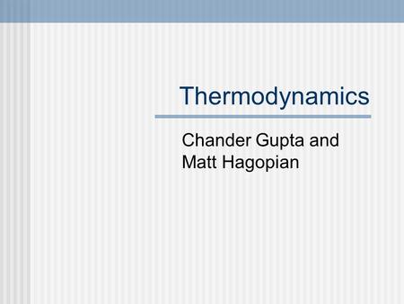 Thermodynamics Chander Gupta and Matt Hagopian. Introduction into Thermo Thermodynamics is the study of energy and its transformations Thermochemistry.