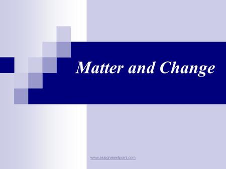Matter and Change www.assignmentpoint.com. Matter Anything that has mass & take up space Mass = measurement of the amount of matter an object contains.
