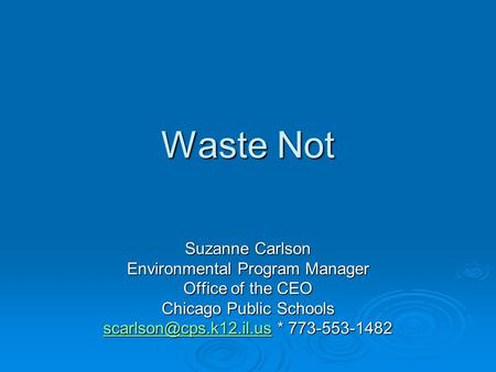 Waste Not Suzanne Carlson Environmental Program Manager Office of the CEO Chicago Public Schools * 773-553-1482.