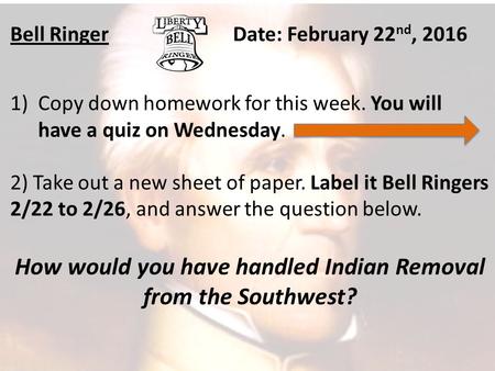 Bell RingerDate: February 22 nd, 2016 1)Copy down homework for this week. You will have a quiz on Wednesday. 2) Take out a new sheet of paper. Label it.