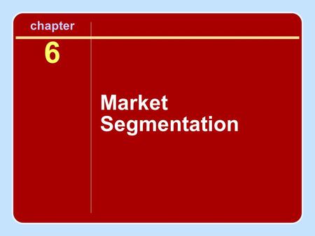Chapter 6 Market Segmentation. Objectives To appreciate the central role of segmentation in the marketing process To recognize the standard “bases” of.