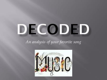 An analysis of your favorite song.  Select your favorite song of ALL TIME!!  You will analyze your favorite song.  You will create a PowerPoint and.