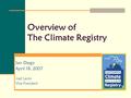 Overview of The Climate Registry San Diego April 18, 2007 Joel Levin Vice President.