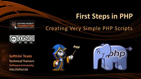 First Steps in PHP Creating Very Simple PHP Scripts SoftUni Team Technical Trainers Software University