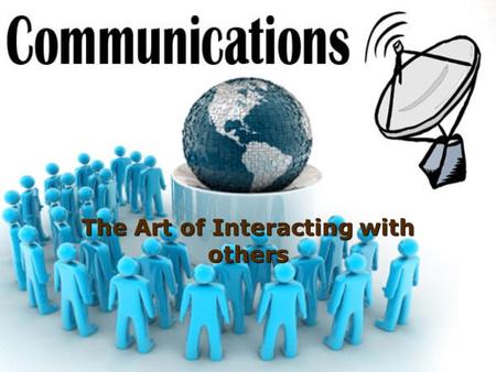 The Art of Interacting with others. Why Study Communication?  Knowing What happens when people communicate with themselves and othersWhat happens when.