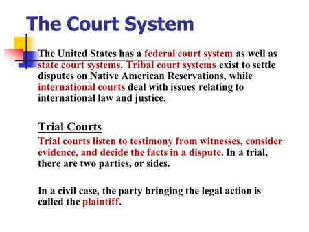 The Court System The United States has a federal court system as well as state court systems. Tribal court systems exist to settle disputes on Native.