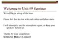 Welcome to Unit #9 Seminar We will begin at top of the hour. Please feel free to chat with each other until class starts. I will attempt to use the microphone.