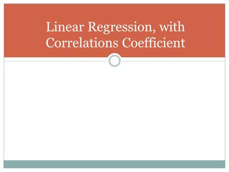 Linear Regression, with Correlations Coefficient.
