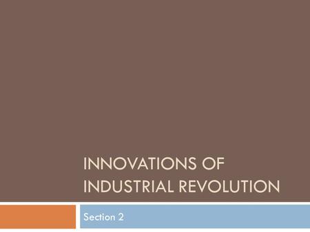 INNOVATIONS OF INDUSTRIAL REVOLUTION Section 2. TEXTILE INDUSTRY  In the late 1700s the manufacturing of cloth transformed Britain  Population boom.