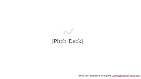 [Pitch Deck] send your proposals through to