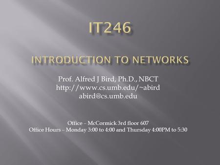 Prof. Alfred J Bird, Ph.D., NBCT  Office – McCormick 3rd floor 607 Office Hours – Monday 3:00 to 4:00 and.
