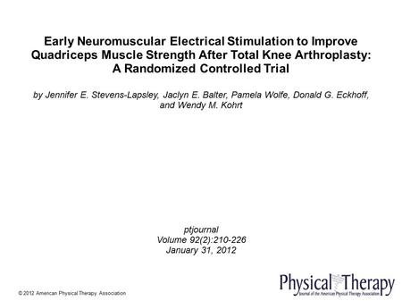 Early Neuromuscular Electrical Stimulation to Improve Quadriceps Muscle Strength After Total Knee Arthroplasty: A Randomized Controlled Trial by Jennifer.