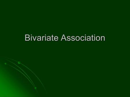 Bivariate Association. Introduction This chapter is about measures of association This chapter is about measures of association These are designed to.