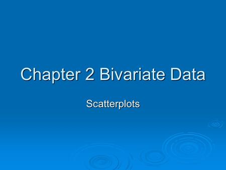 Chapter 2 Bivariate Data Scatterplots.   A scatterplot, which gives a visual display of the relationship between two variables.   In analysing the.