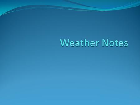 Weather: the present state of the atmosphere and the current conditions Factors that effect the weather: air pressure, wind, temperature, and humidity.