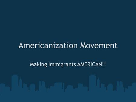 Americanization Movement Making Immigrants AMERICAN!!