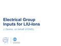 Electrical Group Inputs for LIU-Ions J. Devine, on behalf of EN/EL.
