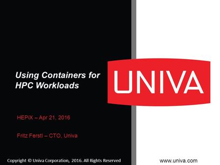 Copyright © Univa Corporation, 2016. All Rights Reserved www.univa.com Using Containers for HPC Workloads HEPiX – Apr 21, 2016 Fritz Ferstl – CTO, Univa.